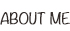 ABOUT ME